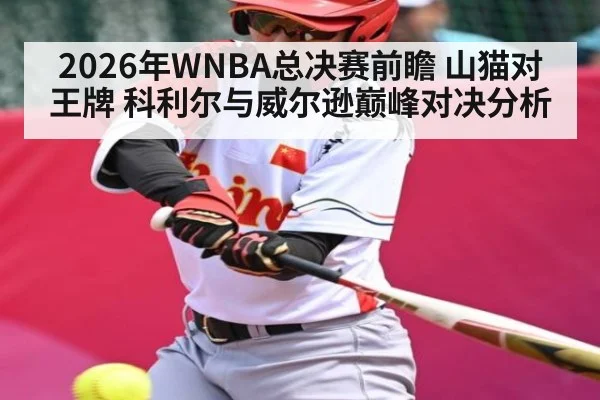2026年WNBA总决赛前瞻 山猫对王牌 科利尔与威尔逊巅峰对决分析